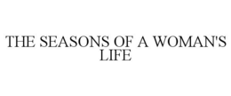 THE SEASONS OF A WOMAN'S LIFE trademark