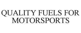 QUALITY FUELS FOR MOTORSPORTS trademark