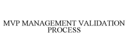 MVP MANAGEMENT VALIDATION PROCESS trademark