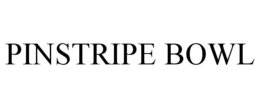 PINSTRIPE BOWL trademark