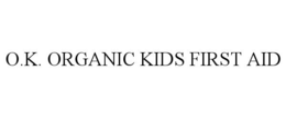 O.K. ORGANIC KIDS FIRST AID trademark