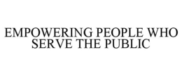 EMPOWERING PEOPLE WHO SERVE THE PUBLIC trademark