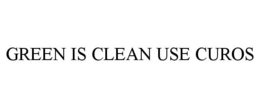 GREEN IS CLEAN USE CUROS trademark