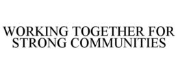 WORKING TOGETHER FOR STRONG COMMUNITIES trademark