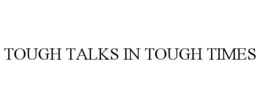 TOUGH TALKS IN TOUGH TIMES trademark