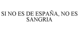 SI NO ES DE ESPAÑA, NO ES SANGRIA trademark