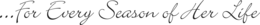 ...FOR EVERY SEASON OF HER LIFE trademark