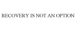 RECOVERY IS NOT AN OPTION trademark