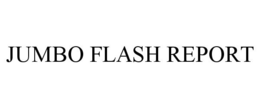 JUMBO FLASH REPORT trademark