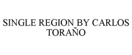 SINGLE REGION BY CARLOS TORAÑO trademark