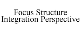 FOCUS STRUCTURE INTEGRATION PERSPECTIVE trademark