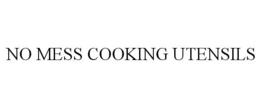 NO MESS COOKING UTENSILS trademark