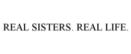 REAL SISTERS. REAL LIFE. trademark