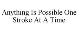 ANYTHING IS POSSIBLE ONE STROKE AT A TIME trademark
