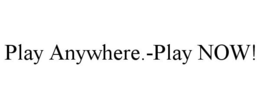 PLAY ANYWHERE.-PLAY NOW! trademark