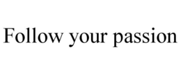 FOLLOW YOUR PASSION trademark