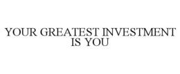 YOUR GREATEST INVESTMENT IS YOU trademark