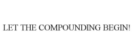 LET THE COMPOUNDING BEGIN! trademark