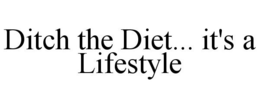 DITCH THE DIET... IT'S A LIFESTYLE trademark