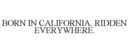 BORN IN CALIFORNIA. RIDDEN EVERYWHERE. trademark