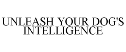 UNLEASH YOUR DOG'S INTELLIGENCE trademark