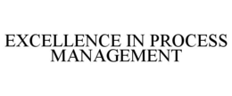 EXCELLENCE IN PROCESS MANAGEMENT trademark