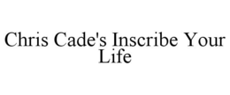 CHRIS CADE'S INSCRIBE YOUR LIFE trademark