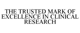 THE TRUSTED MARK OF EXCELLENCE IN CLINICAL RESEARCH trademark