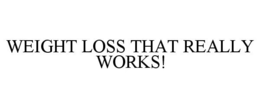 WEIGHT LOSS THAT REALLY WORKS! trademark