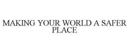 MAKING YOUR WORLD A SAFER PLACE trademark