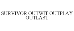 SURVIVOR OUTWIT OUTPLAY OUTLAST trademark