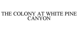 THE COLONY AT WHITE PINE CANYON trademark
