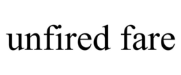 UNFIRED FARE trademark
