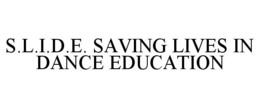 S.L.I.D.E. SAVING LIVES IN DANCE EDUCATION trademark