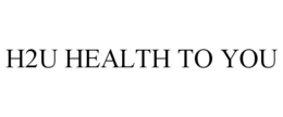 H2U HEALTH TO YOU trademark
