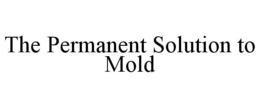 THE PERMANENT SOLUTION TO MOLD trademark
