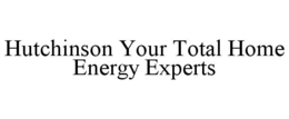 HUTCHINSON YOUR TOTAL HOME ENERGY EXPERTS trademark