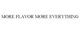 MORE FLAVOR MORE EVERYTHING trademark