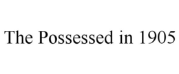 THE POSSESSED IN 1905 trademark