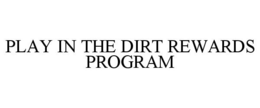 PLAY IN THE DIRT REWARDS PROGRAM trademark