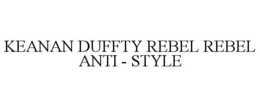 KEANAN DUFFTY REBEL REBEL ANTI - STYLE trademark