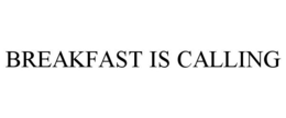BREAKFAST IS CALLING trademark