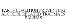 PARTS COALITION PREVENTING ALCOHOL RELATED TRAUMA IN SALINAS trademark