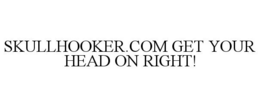 SKULLHOOKER.COM GET YOUR HEAD ON RIGHT! trademark