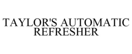 TAYLOR'S AUTOMATIC REFRESHER trademark