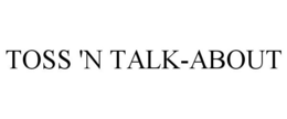 TOSS 'N TALK-ABOUT trademark