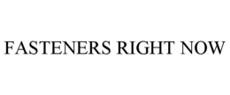 FASTENERS RIGHT NOW trademark