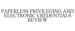 PAPERLESS PRIVILEGING AND ELECTRONIC CREDENTIALS REVIEW trademark