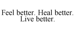 FEEL BETTER. HEAL BETTER. LIVE BETTER. trademark