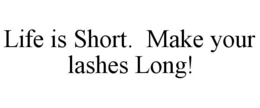LIFE IS SHORT. MAKE YOUR LASHES LONG! trademark